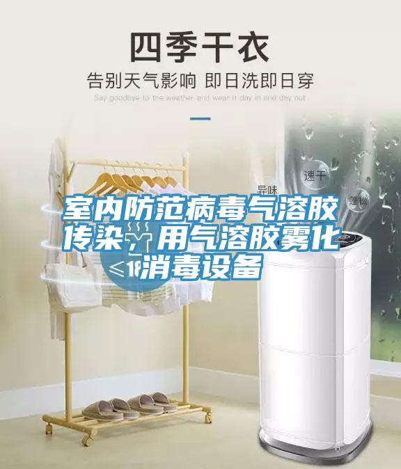 室內防范病毒氣溶膠傳染，用氣溶膠霧化消毒設備