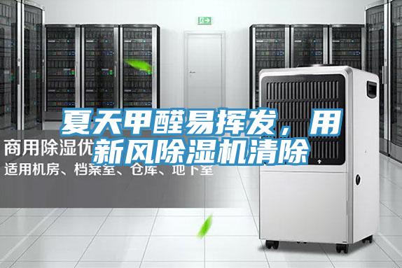 夏天甲醛易揮發(fā)，用新風(fēng)除濕機(jī)清除