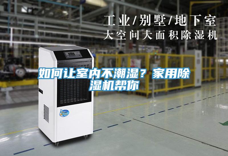 如何讓室內(nèi)不潮濕？家用除濕機(jī)幫你