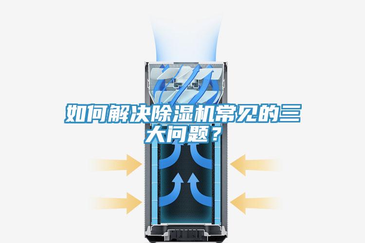 如何解決除濕機常見的三大問題？