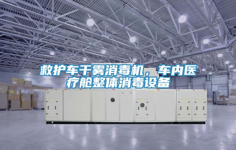 救護(hù)車干霧消毒機，車內(nèi)醫(yī)療艙整體消毒設(shè)備