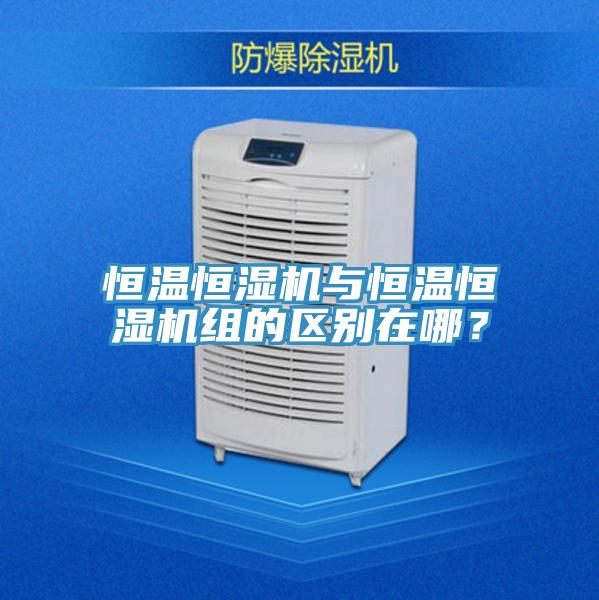 恒溫恒濕機與恒溫恒濕機組的區(qū)別在哪？