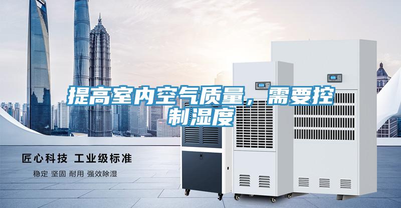 提高室內(nèi)空氣質(zhì)量，需要控制濕度