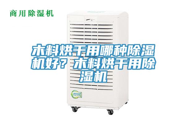 木料烘干用哪種除濕機好？木料烘干用除濕機