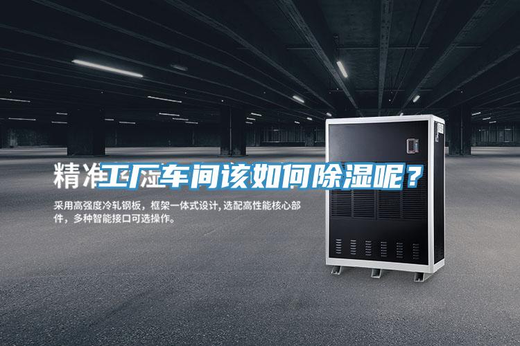 工廠車間該如何除濕呢？