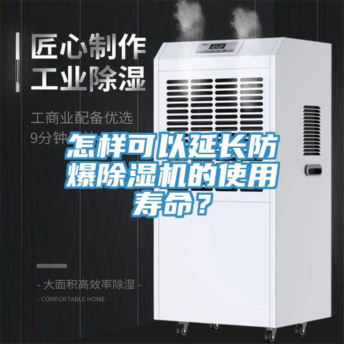 怎樣可以延長(zhǎng)防爆除濕機(jī)的使用壽命？