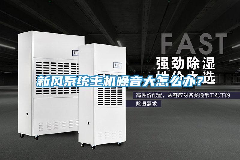 新風(fēng)系統(tǒng)主機(jī)噪音大怎么辦？