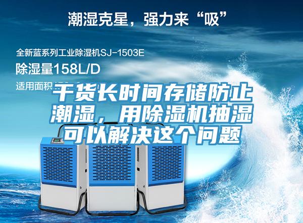 干貨長時間存儲防止潮濕，用除濕機抽濕可以解決這個問題