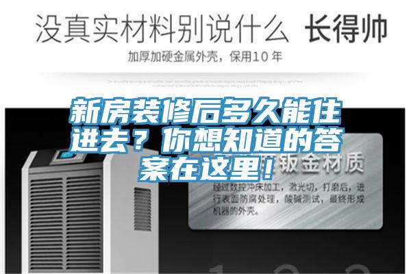 新房裝修后多久能住進(jìn)去？你想知道的答案在這里！