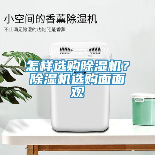 怎樣選購(gòu)除濕機(jī)？除濕機(jī)選購(gòu)面面觀
