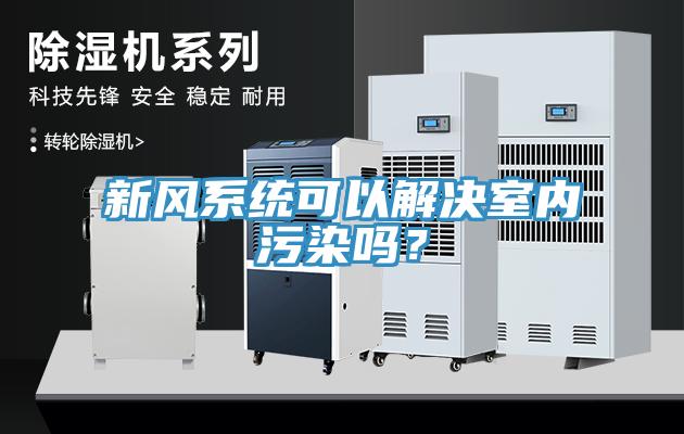 新風(fēng)系統(tǒng)可以解決室內(nèi)污染嗎？