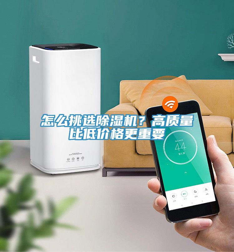 怎么挑選除濕機(jī)？高質(zhì)量比低價格更重要