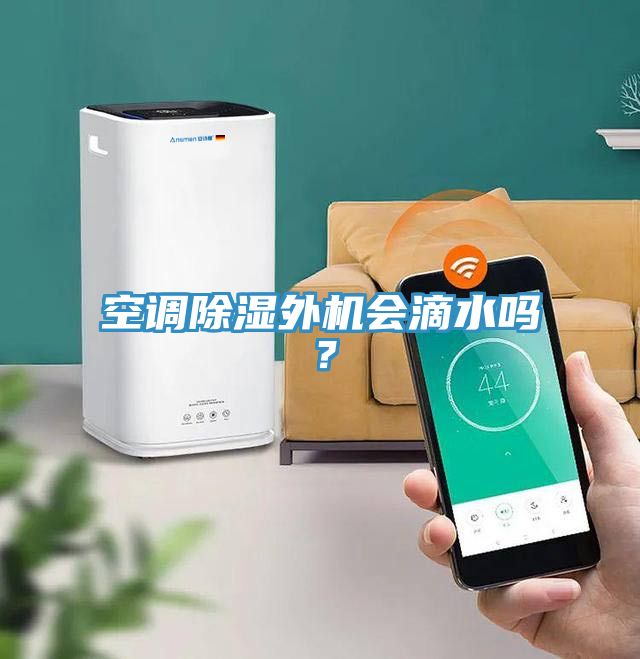 空調(diào)除濕外機會滴水嗎？