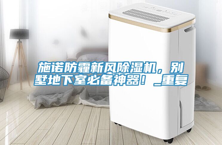 施諾防霾新風除濕機，別墅地下室必備神器！_重復