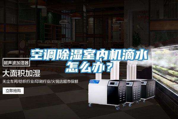 空調(diào)除濕室內(nèi)機滴水怎么辦？