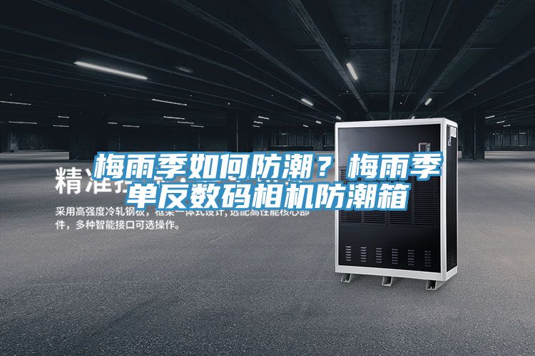 梅雨季如何防潮？梅雨季單反數(shù)碼相機防潮箱