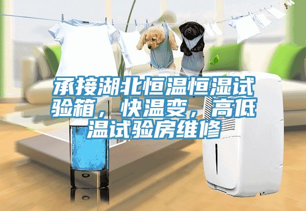 承接湖北恒溫恒濕試驗(yàn)箱，快溫變，高低溫試驗(yàn)房維修