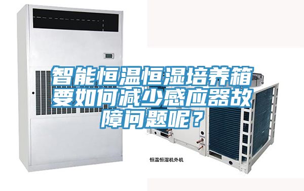 智能恒溫恒濕培養(yǎng)箱要如何減少感應(yīng)器故障問題呢？