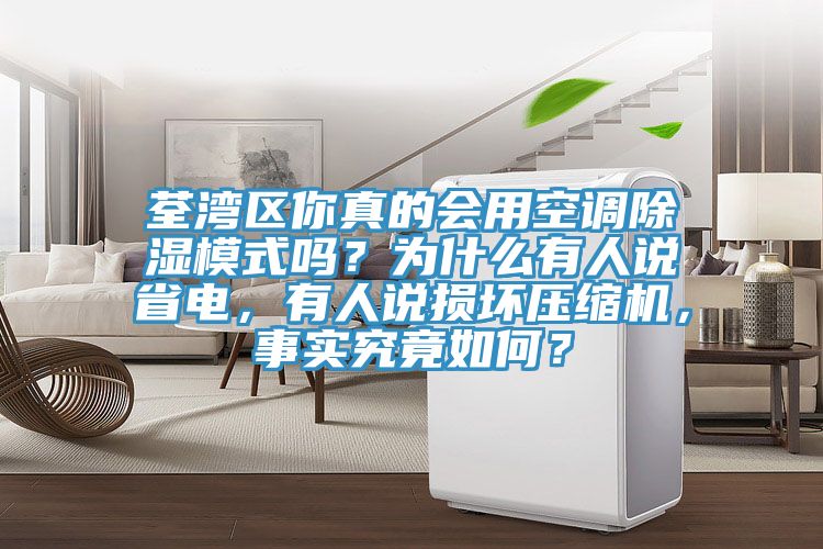 荃灣區(qū)你真的會(huì)用空調(diào)除濕模式嗎？為什么有人說(shuō)省電，有人說(shuō)損壞壓縮機(jī)，事實(shí)究竟如何？