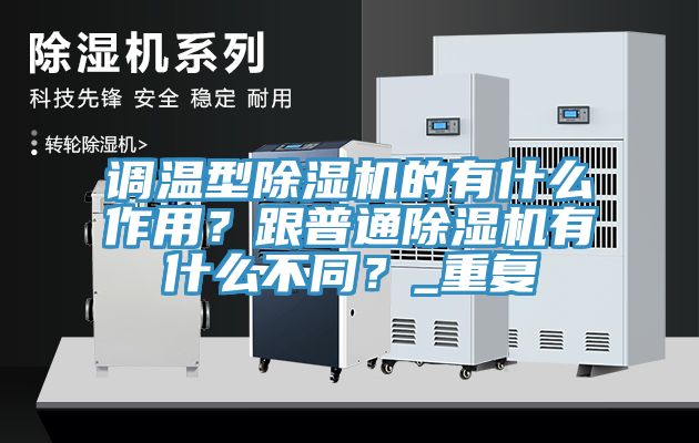 調(diào)溫型除濕機(jī)的有什么作用？跟普通除濕機(jī)有什么不同？_重復(fù)