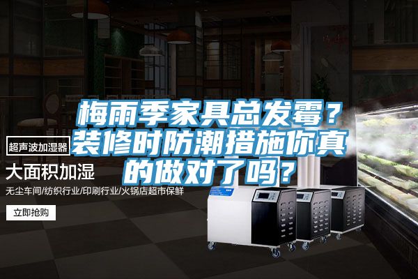 梅雨季家具總發(fā)霉？裝修時防潮措施你真的做對了嗎？