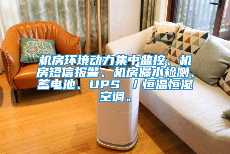 機房環(huán)境動力集中監(jiān)控、機房短信報警、機房漏水檢測、蓄電池、UPS ／恒溫恒濕空調。