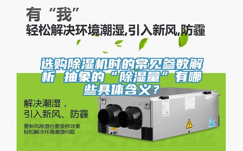 選購(gòu)除濕機(jī)時(shí)的常見參數(shù)解析 抽象的“除濕量”有哪些具體含義？