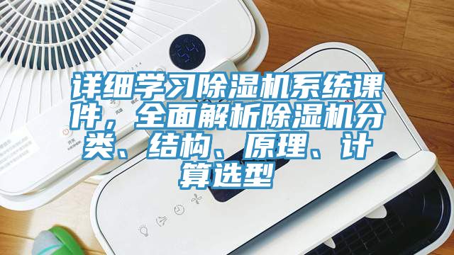 詳細(xì)學(xué)習(xí)除濕機(jī)系統(tǒng)課件，全面解析除濕機(jī)分類、結(jié)構(gòu)、原理、計(jì)算選型