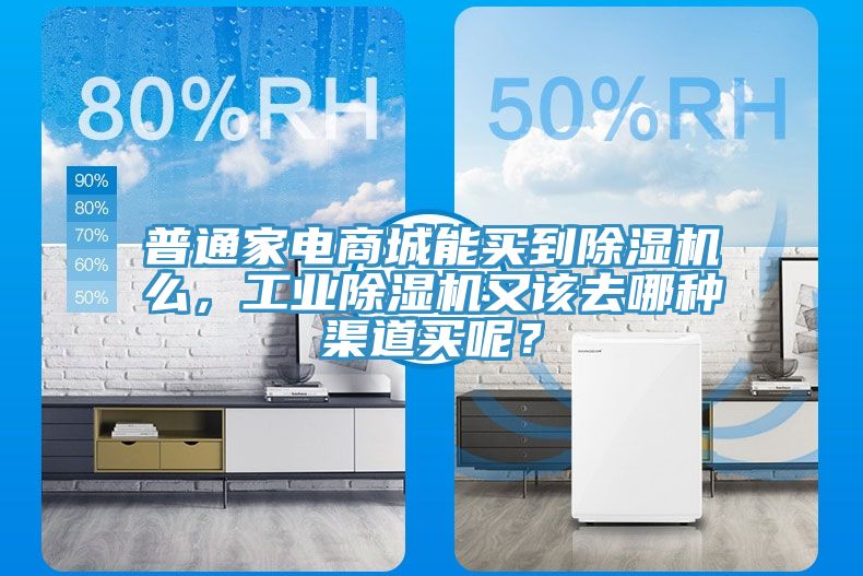 普通家電商城能買到除濕機(jī)么，工業(yè)除濕機(jī)又該去哪種渠道買呢？