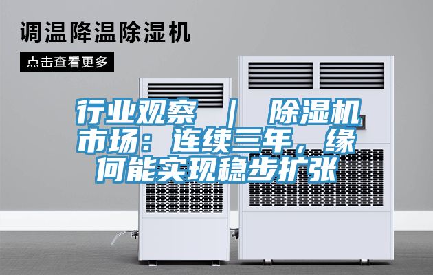 行業(yè)觀察 ｜ 除濕機(jī)市場(chǎng)：連續(xù)三年，緣何能實(shí)現(xiàn)穩(wěn)步擴(kuò)張
