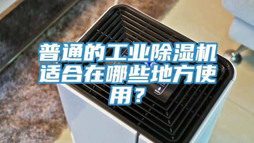 普通的工業(yè)除濕機(jī)適合在哪些地方使用？