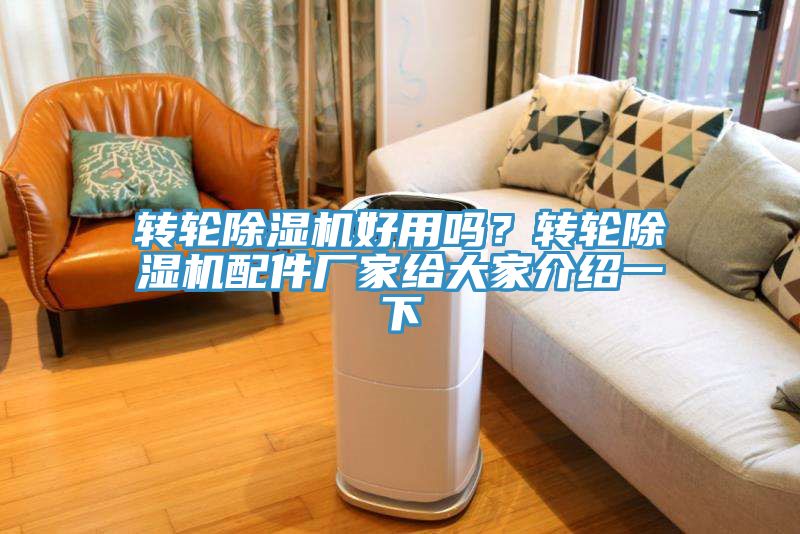 轉(zhuǎn)輪除濕機(jī)好用嗎？轉(zhuǎn)輪除濕機(jī)配件廠家給大家介紹一下
