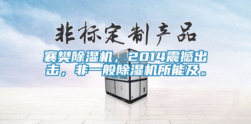 襄樊除濕機，2014震撼出擊，非一般除濕機所能及。