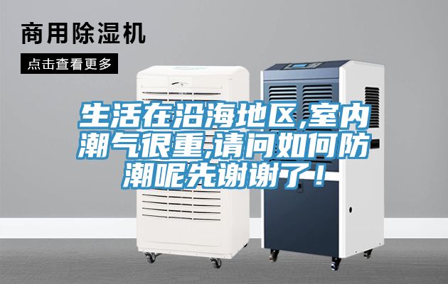生活在沿海地區(qū),室內(nèi)潮氣很重,請(qǐng)問如何防潮呢先謝謝了！