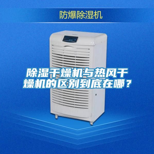 除濕干燥機與熱風干燥機的區(qū)別到底在哪？