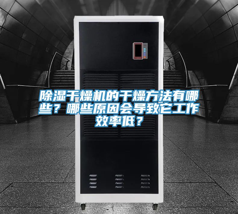 除濕干燥機(jī)的干燥方法有哪些？哪些原因會(huì)導(dǎo)致它工作效率低？