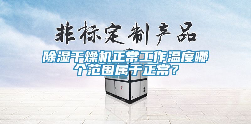 除濕干燥機(jī)正常工作溫度哪個(gè)范圍屬于正常？