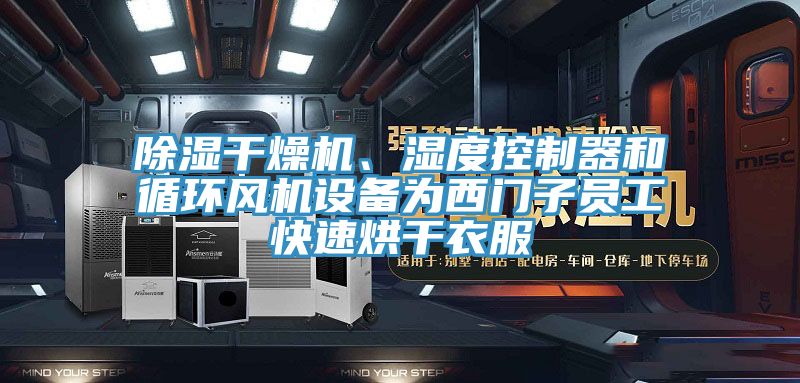 除濕干燥機、濕度控制器和循環(huán)風機設備為西門子員工快速烘干衣服