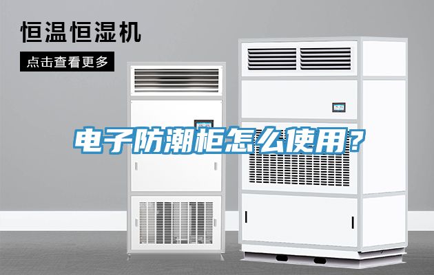 電子防潮柜怎么使用？