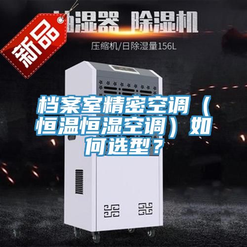 檔案室精密空調(diào)（恒溫恒濕空調(diào)）如何選型？