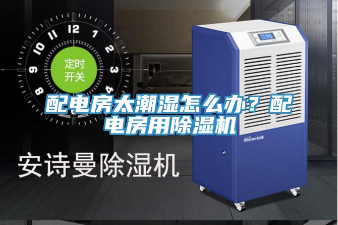 配電房太潮濕怎么辦？配電房用除濕機(jī)