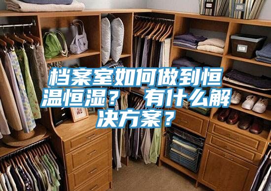 檔案室如何做到恒溫恒濕？ 有什么解決方案？