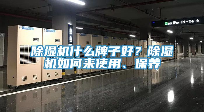 除濕機什么牌子好？除濕機如何來使用、保養(yǎng)