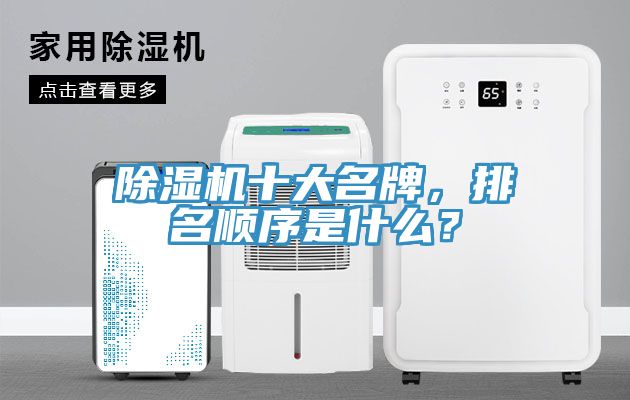 除濕機十大名牌，排名順序是什么？