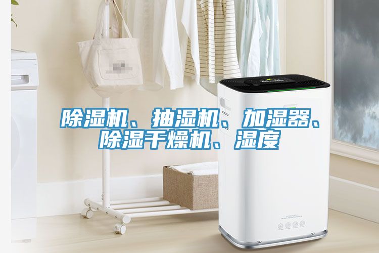 除濕機(jī)、抽濕機(jī)、加濕器、除濕干燥機(jī)、濕度