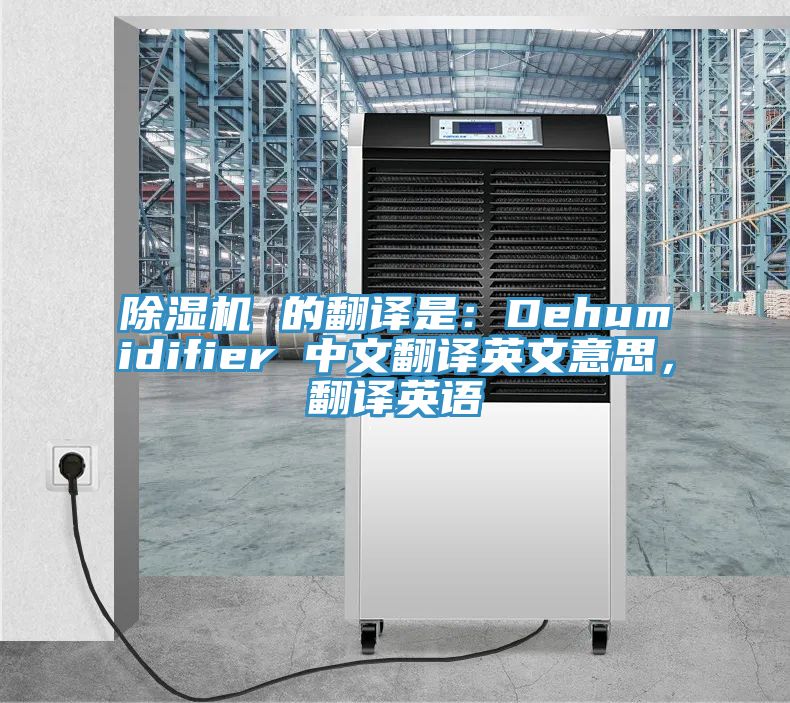 除濕機 的翻譯是：Dehumidifier 中文翻譯英文意思，翻譯英語