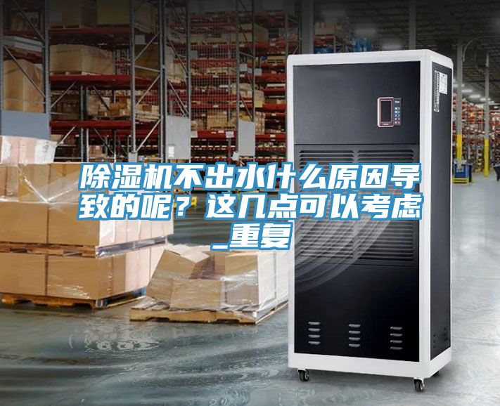 除濕機不出水什么原因?qū)е碌哪?？這幾點可以考慮_重復(fù)