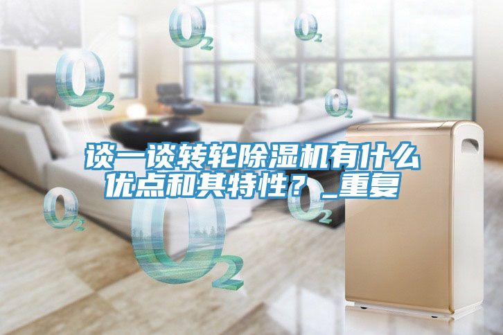 談一談轉(zhuǎn)輪除濕機有什么優(yōu)點和其特性？_重復
