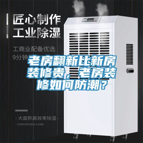 老房翻新比新房裝修貴，老房裝修如何防潮？