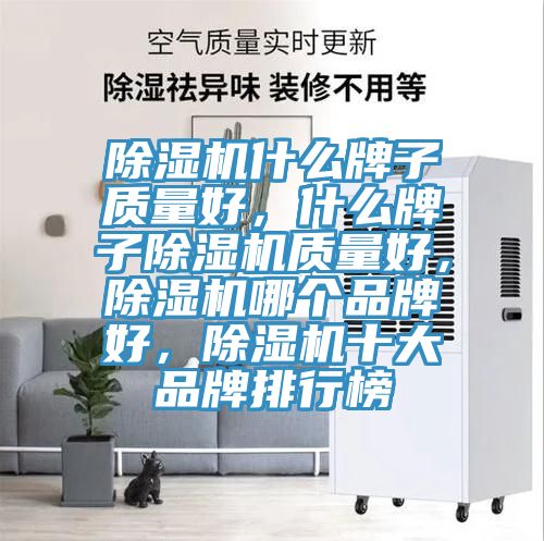 除濕機(jī)什么牌子質(zhì)量好，什么牌子除濕機(jī)質(zhì)量好，除濕機(jī)哪個(gè)品牌好，除濕機(jī)十大品牌排行榜